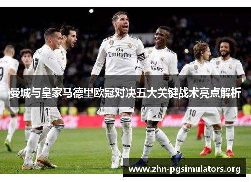 曼城与皇家马德里欧冠对决五大关键战术亮点解析 曼城与皇家马德里欧冠对决五大关键战术亮点解析