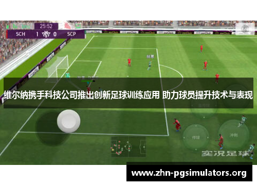 维尔纳携手科技公司推出创新足球训练应用 助力球员提升技术与表现 维尔纳携手科技公司推出创新足球训练应用 助力球员提升技术与表现