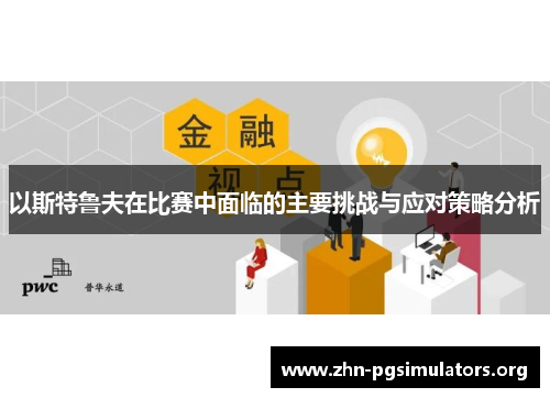 以斯特鲁夫在比赛中面临的主要挑战与应对策略分析 以斯特鲁夫在比赛中面临的主要挑战与应对策略分析