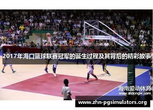 2017年海口篮球联赛冠军的诞生过程及其背后的精彩故事