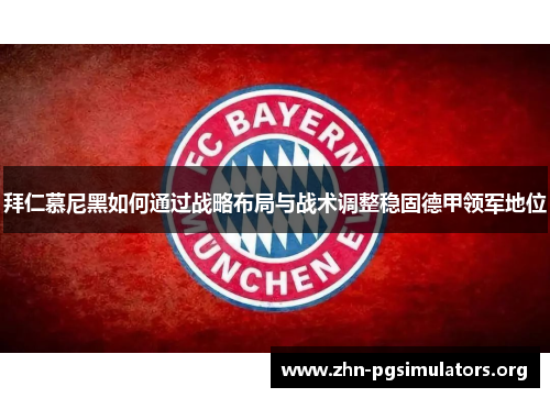 拜仁慕尼黑如何通过战略布局与战术调整稳固德甲领军地位 拜仁慕尼黑如何通过战略布局与战术调整稳固德甲领军地位