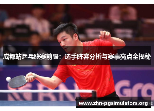 成都站乒乓联赛前瞻:选手阵容分析与赛事亮点全揭秘 成都站乒乓联赛前瞻:选手阵容分析与赛事亮点全揭秘
