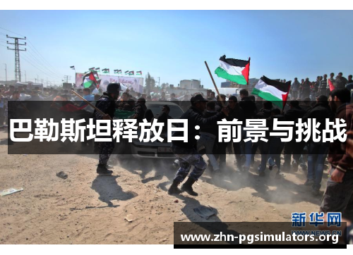 巴勒斯坦释放日:前景与挑战 巴勒斯坦释放日:前景与挑战