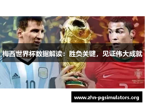 梅西世界杯数据解读：胜负关键，见证伟大成就