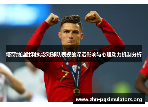 塔奇纳迪胜利执念对球队表现的深远影响与心理动力机制分析 塔奇纳迪胜利执念对球队表现的深远影响与心理动力机制分析