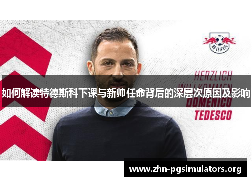 如何解读特德斯科下课与新帅任命背后的深层次原因及影响 如何解读特德斯科下课与新帅任命背后的深层次原因及影响