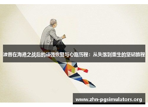 波普在海港之战后的顽强恢复与心路历程:从失落到重生的坚韧旅程 波普在海港之战后的顽强恢复与心路历程:从失落到重生的坚韧旅程