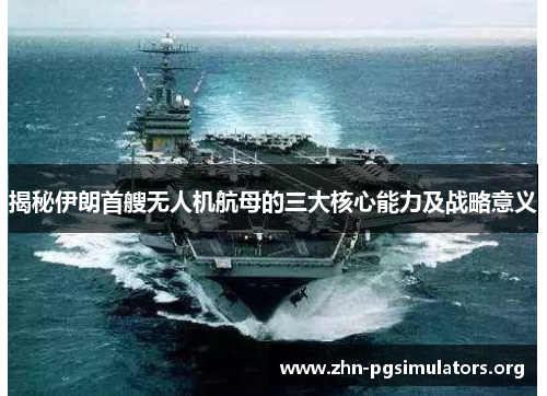 揭秘伊朗首艘无人机航母的三大核心能力及战略意义