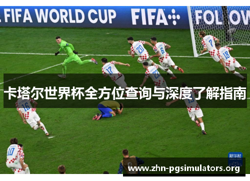 卡塔尔世界杯全方位查询与深度了解指南 卡塔尔世界杯全方位查询与深度了解指南