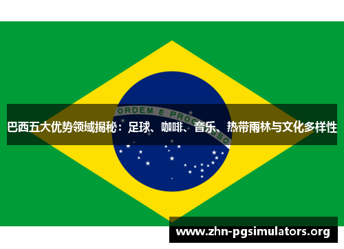 巴西五大优势领域揭秘:足球、咖啡、音乐、热带雨林与文化多样性 巴西五大优势领域揭秘:足球、咖啡、音乐、热带雨林与文化多样性