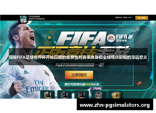揭秘FIFA足球世界杯开始日期的重要性对赛事准备和全球观众影响的深远意义 揭秘FIFA足球世界杯开始日期的重要性对赛事准备和全球观众影响的深远意义