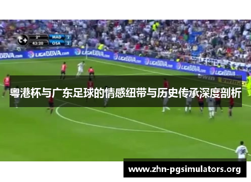 粤港杯与广东足球的情感纽带与历史传承深度剖析 粤港杯与广东足球的情感纽带与历史传承深度剖析