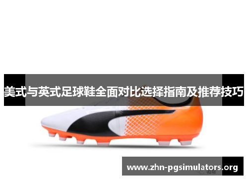 美式与英式足球鞋全面对比选择指南及推荐技巧 美式与英式足球鞋全面对比选择指南及推荐技巧