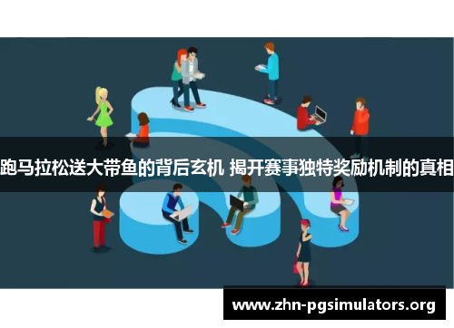 跑马拉松送大带鱼的背后玄机 揭开赛事独特奖励机制的真相 跑马拉松送大带鱼的背后玄机 揭开赛事独特奖励机制的真相