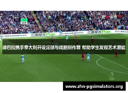 迪巴拉携手意大利开设足球与戏剧创作营 帮助学生发现艺术潜能