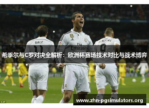 希季尔与C罗对决全解析:欧洲杯赛场技术对比与战术博弈 希季尔与C罗对决全解析:欧洲杯赛场技术对比与战术博弈